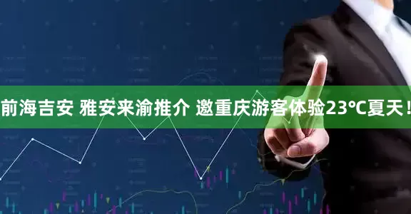 前海吉安 雅安来渝推介 邀重庆游客体验23℃夏天！