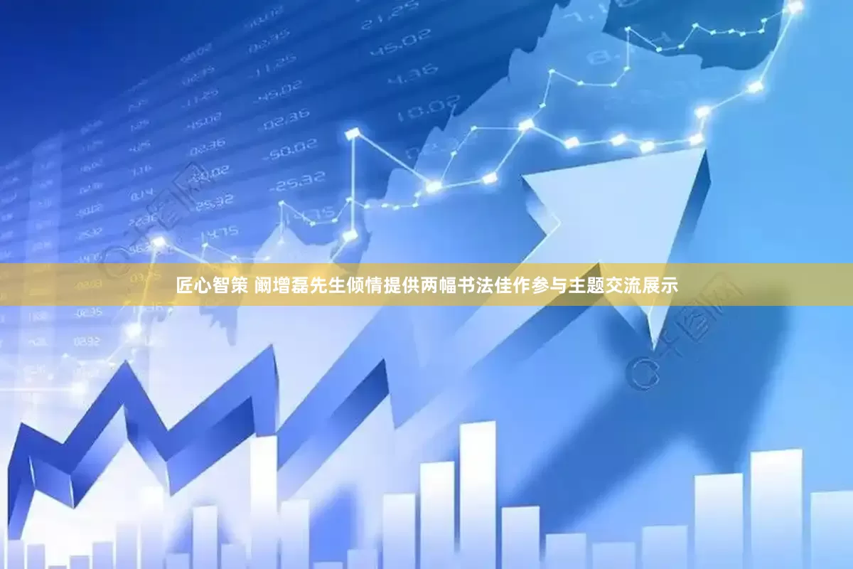 匠心智策 阚增磊先生倾情提供两幅书法佳作参与主题交流展示